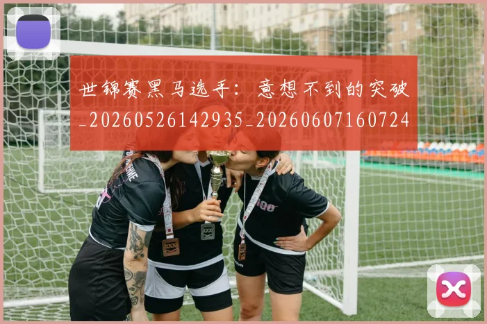 世锦赛黑马选手：意想不到的突破_20260526142935_20260607160724