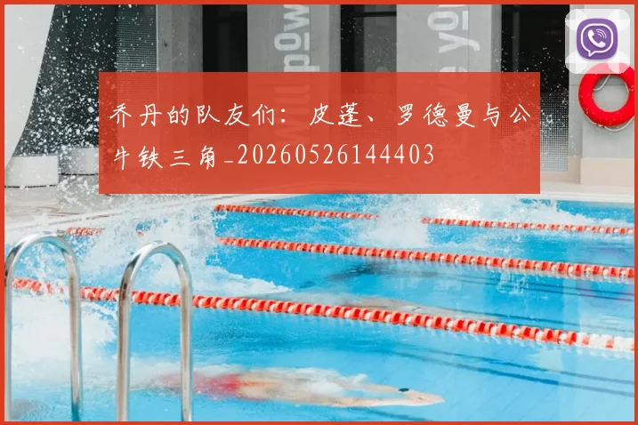 乔丹的队友们:皮蓬、罗德曼与公牛铁三角_20260526144403