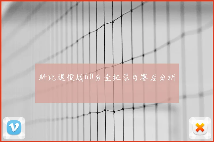 科比退役战60分全纪录与赛后分析
